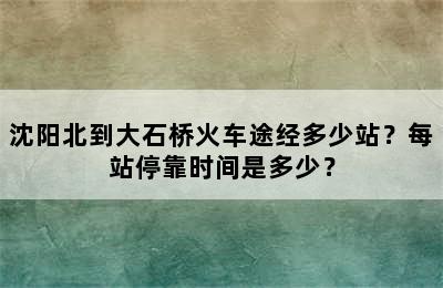 沈阳北到大石桥火车途经多少站？每站停靠时间是多少？