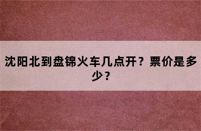 沈阳北到盘锦火车几点开？票价是多少？