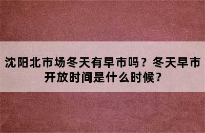 沈阳北市场冬天有早市吗？冬天早市开放时间是什么时候？