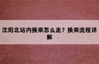 沈阳北站内换乘怎么走？换乘流程详解