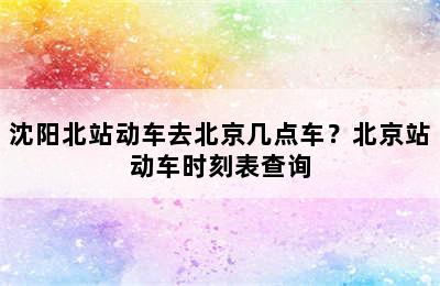 沈阳北站动车去北京几点车？北京站动车时刻表查询