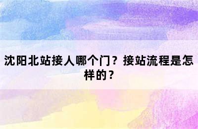 沈阳北站接人哪个门？接站流程是怎样的？