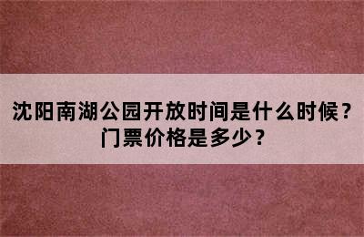 沈阳南湖公园开放时间是什么时候？门票价格是多少？