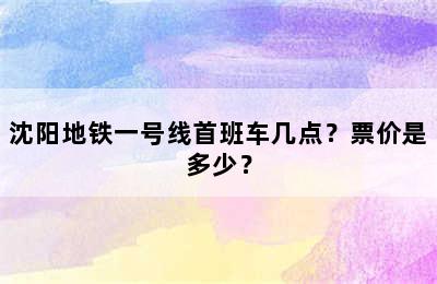 沈阳地铁一号线首班车几点？票价是多少？