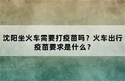 沈阳坐火车需要打疫苗吗？火车出行疫苗要求是什么？