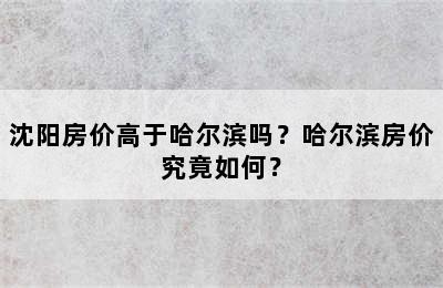 沈阳房价高于哈尔滨吗？哈尔滨房价究竟如何？