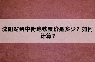 沈阳站到中街地铁票价是多少？如何计算？