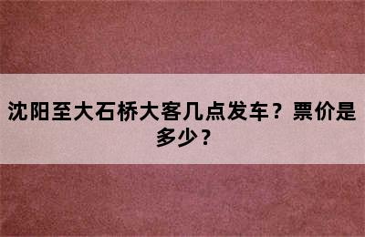 沈阳至大石桥大客几点发车？票价是多少？