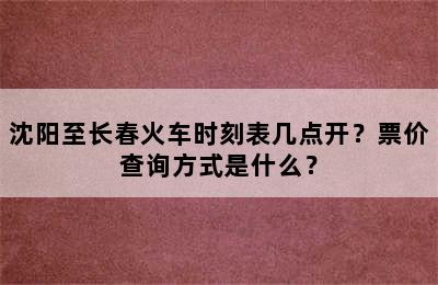 沈阳至长春火车时刻表几点开？票价查询方式是什么？