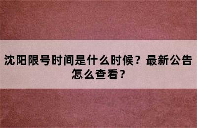 沈阳限号时间是什么时候？最新公告怎么查看？