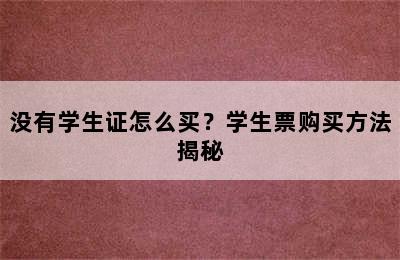 没有学生证怎么买？学生票购买方法揭秘