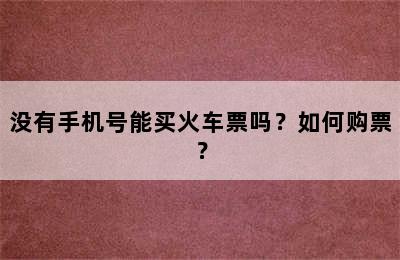 没有手机号能买火车票吗？如何购票？