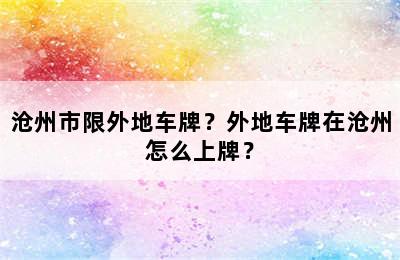 沧州市限外地车牌？外地车牌在沧州怎么上牌？