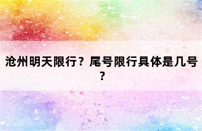 沧州明天限行？尾号限行具体是几号？