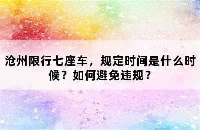 沧州限行七座车，规定时间是什么时候？如何避免违规？