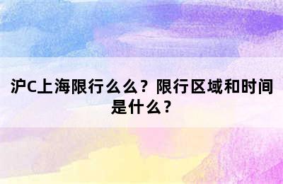 沪C上海限行么么？限行区域和时间是什么？