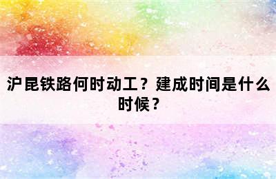 沪昆铁路何时动工？建成时间是什么时候？