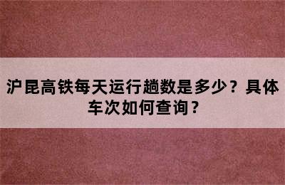 沪昆高铁每天运行趟数是多少？具体车次如何查询？