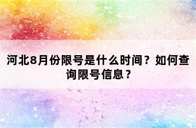 河北8月份限号是什么时间？如何查询限号信息？