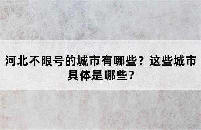 河北不限号的城市有哪些？这些城市具体是哪些？