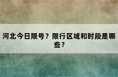 河北今日限号？限行区域和时段是哪些？
