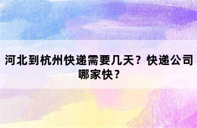 河北到杭州快递需要几天？快递公司哪家快？