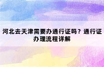 河北去天津需要办通行证吗？通行证办理流程详解
