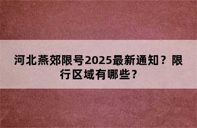 河北燕郊限号2025最新通知？限行区域有哪些？