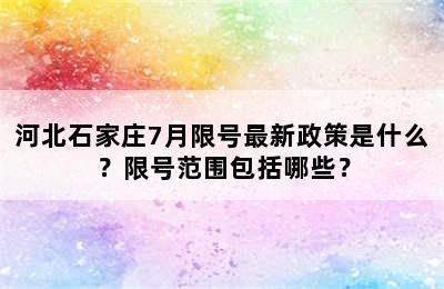 河北石家庄7月限号最新政策是什么？限号范围包括哪些？