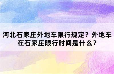 河北石家庄外地车限行规定？外地车在石家庄限行时间是什么？