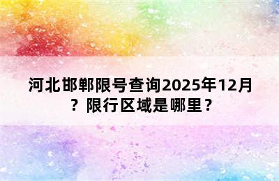 河北邯郸限号查询2025年12月？限行区域是哪里？