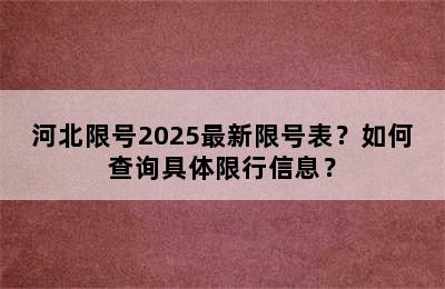 河北限号2025最新限号表？如何查询具体限行信息？