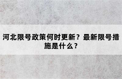 河北限号政策何时更新？最新限号措施是什么？