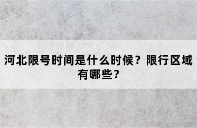 河北限号时间是什么时候？限行区域有哪些？
