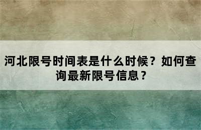 河北限号时间表是什么时候？如何查询最新限号信息？