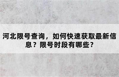 河北限号查询，如何快速获取最新信息？限号时段有哪些？