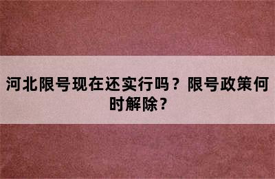 河北限号现在还实行吗？限号政策何时解除？