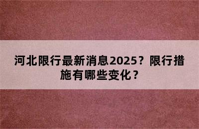 河北限行最新消息2025？限行措施有哪些变化？
