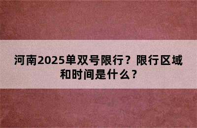 河南2025单双号限行？限行区域和时间是什么？
