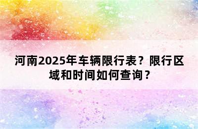 河南2025年车辆限行表？限行区域和时间如何查询？