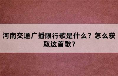 河南交通广播限行歌是什么？怎么获取这首歌？