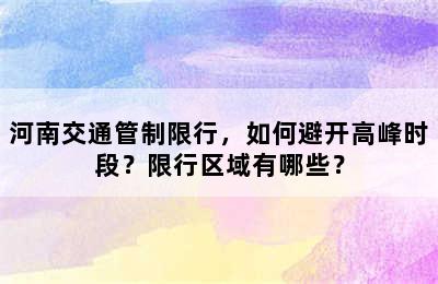 河南交通管制限行，如何避开高峰时段？限行区域有哪些？