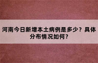 河南今日新增本土病例是多少？具体分布情况如何？