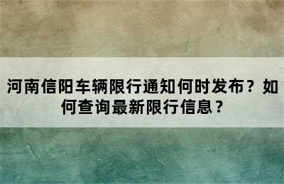 河南信阳车辆限行通知何时发布？如何查询最新限行信息？