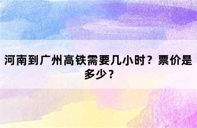 河南到广州高铁需要几小时？票价是多少？
