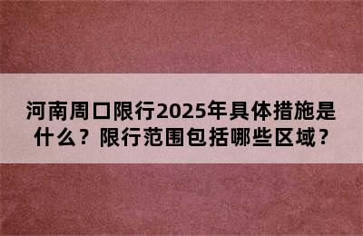 河南周口限行2025年具体措施是什么？限行范围包括哪些区域？