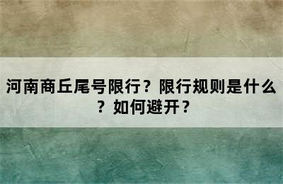 河南商丘尾号限行？限行规则是什么？如何避开？