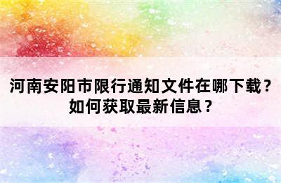 河南安阳市限行通知文件在哪下载？如何获取最新信息？