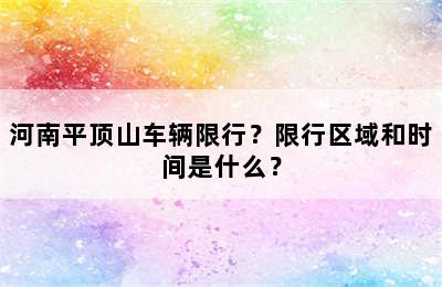 河南平顶山车辆限行？限行区域和时间是什么？