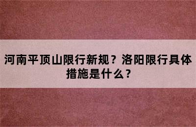 河南平顶山限行新规？洛阳限行具体措施是什么？